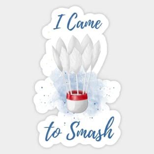 I Came to Smash - Badminton Player - Shuttlecock Watercolor Sticker